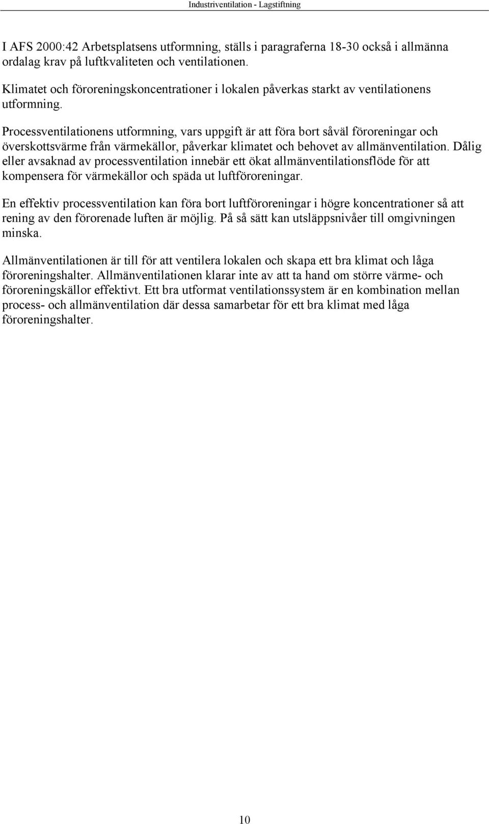 Processventilationens utformning, vars uppgift är att föra bort såväl föroreningar och överskottsvärme från värmekällor, påverkar klimatet och behovet av allmänventilation.