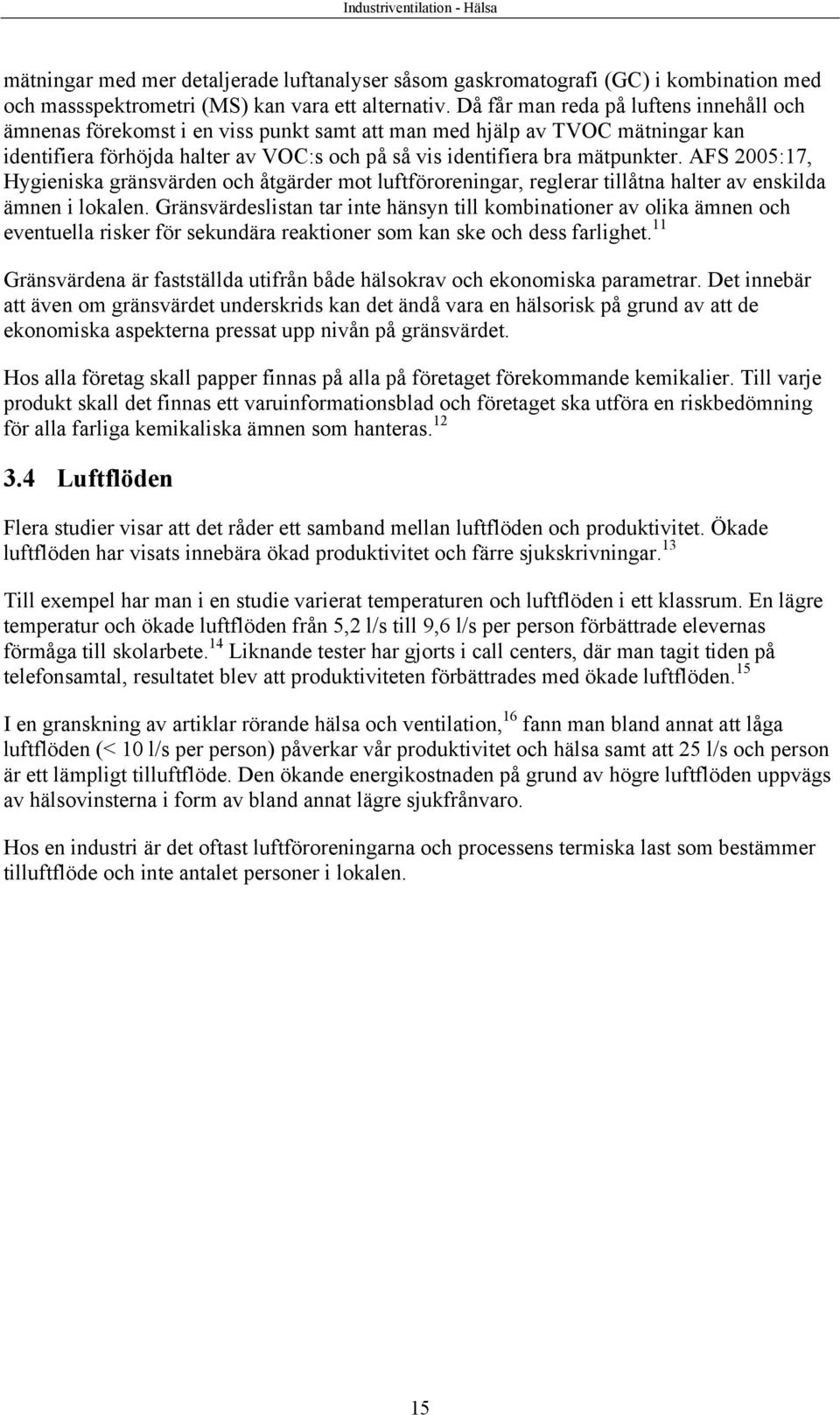 AFS 2005:17, Hygieniska gränsvärden och åtgärder mot luftföroreningar, reglerar tillåtna halter av enskilda ämnen i lokalen.