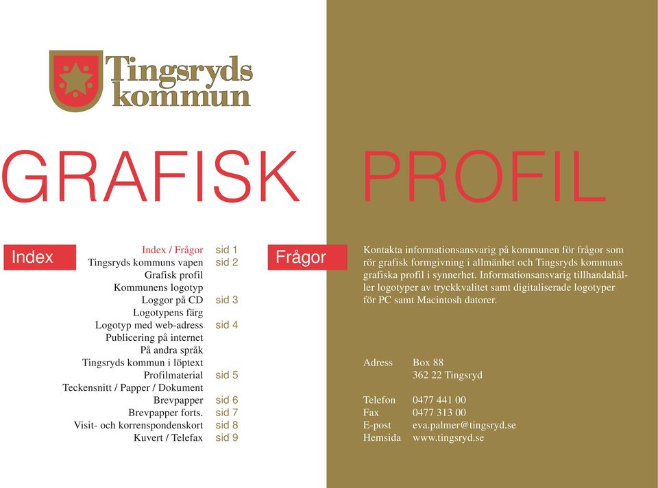 sid 7 Visit- och korrenspondenskort sid 8 Kuvert / Telefax sid 9 Frågor Kontakta informationsansvarig på kommunen för frågor som rör grafisk formgivning i allmänhet och Tingsryds kommuns