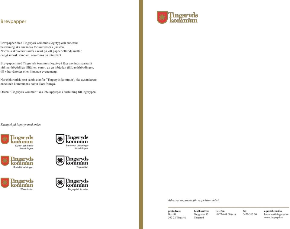 Brevpapper med Tingsryds kommuns logotyp i färg används sparsamt vid mer högtidliga tillfällen, som t. ex en inbjudan till Landshövdingen, till våra vänorter eller liknande evenemang.