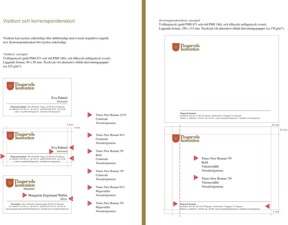 Korrenspondenskort bör tryckas enkelsidigt. Visitkort, exempel Tvåfärgstryck (guld PMS 87 och röd PMS 86), och tilltryckt enfärgstryck (svart). Liggande format, 90 x 50 mm.