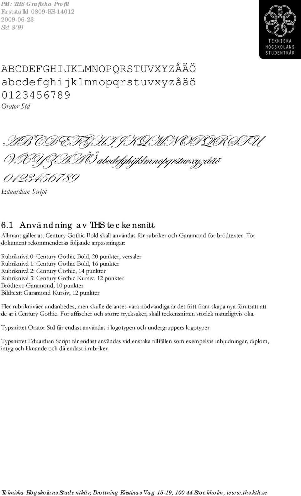 För dokument rekommenderas följande anpassningar: Rubriknivå 0: Century Gothic Bold, 20 punkter, versaler Rubriknivå 1: Century Gothic Bold, 16 punkter Rubriknivå 2: Century Gothic, 14 punkter