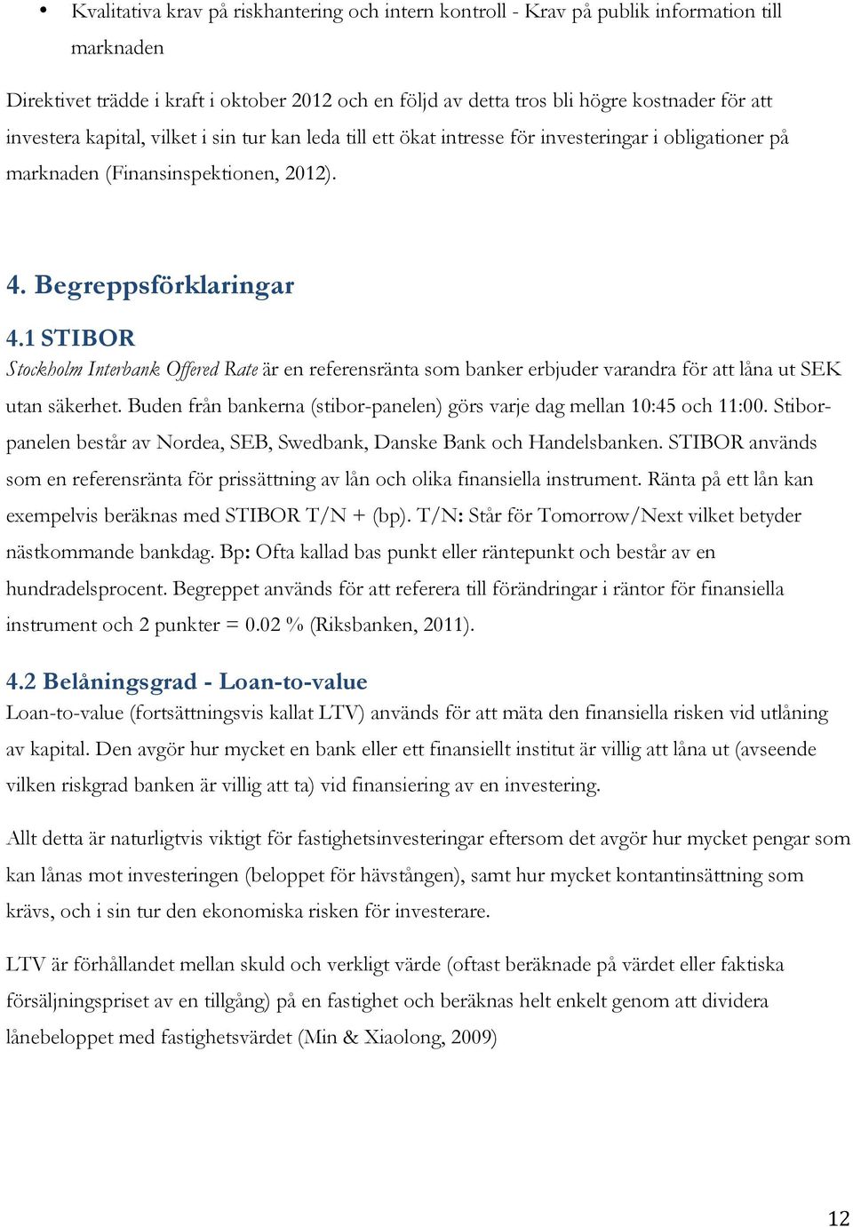 1 STIBOR Stockholm Interbank Offered Rate är en referensränta som banker erbjuder varandra för att låna ut SEK utan säkerhet.