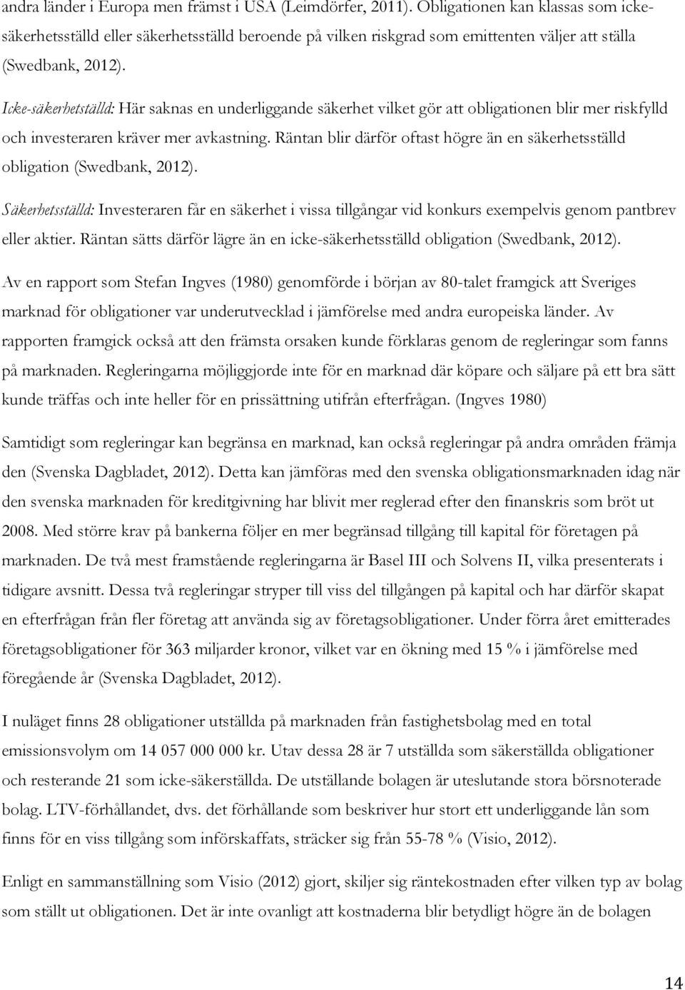 Icke-säkerhetställd: Här saknas en underliggande säkerhet vilket gör att obligationen blir mer riskfylld och investeraren kräver mer avkastning.