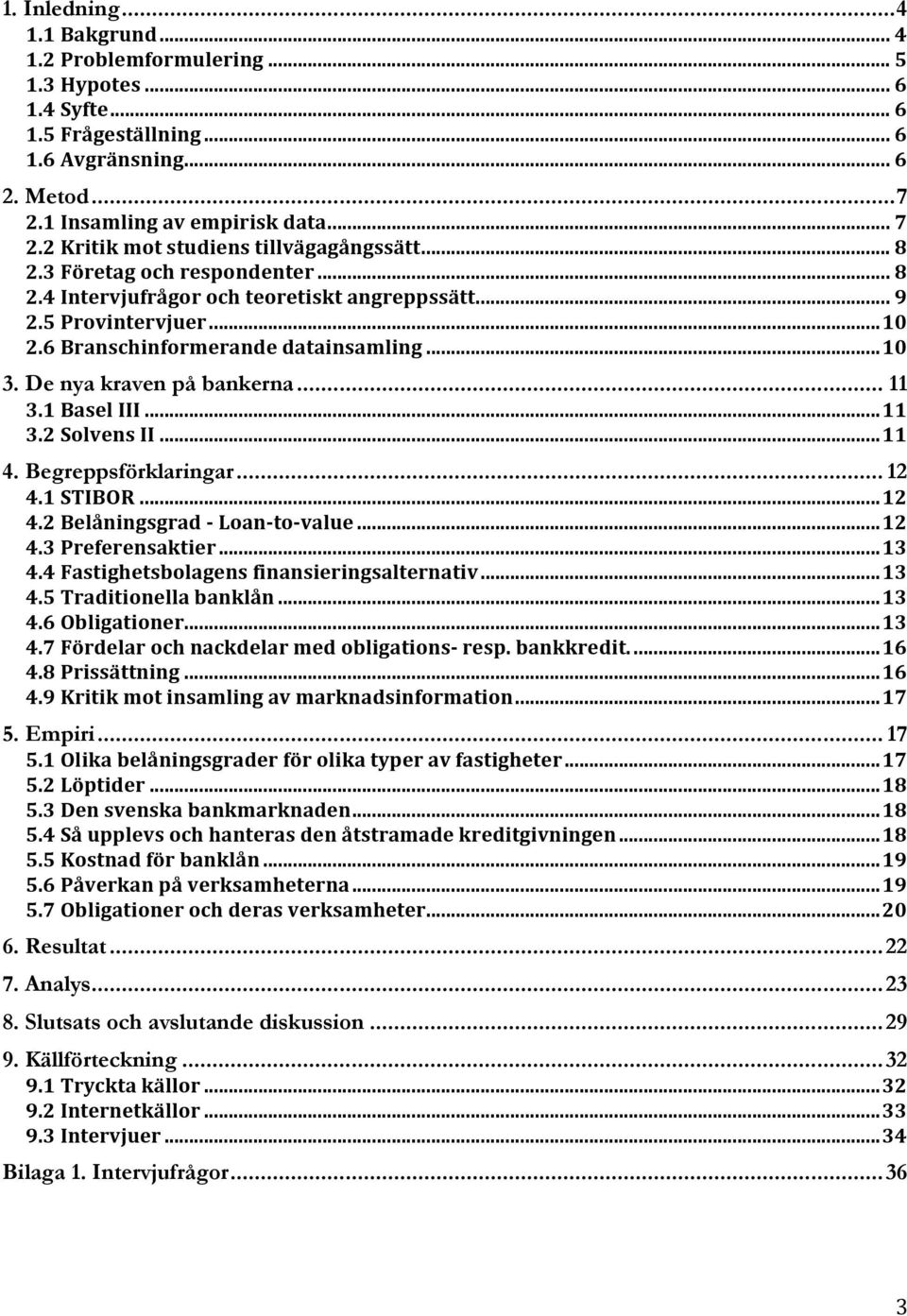 1 Basel III... 11 3.2 Solvens II... 11 4. Begreppsförklaringar... 12 4.1 STIBOR... 12 4.2 Belåningsgrad - Loan- to- value... 12 4.3 Preferensaktier... 13 4.