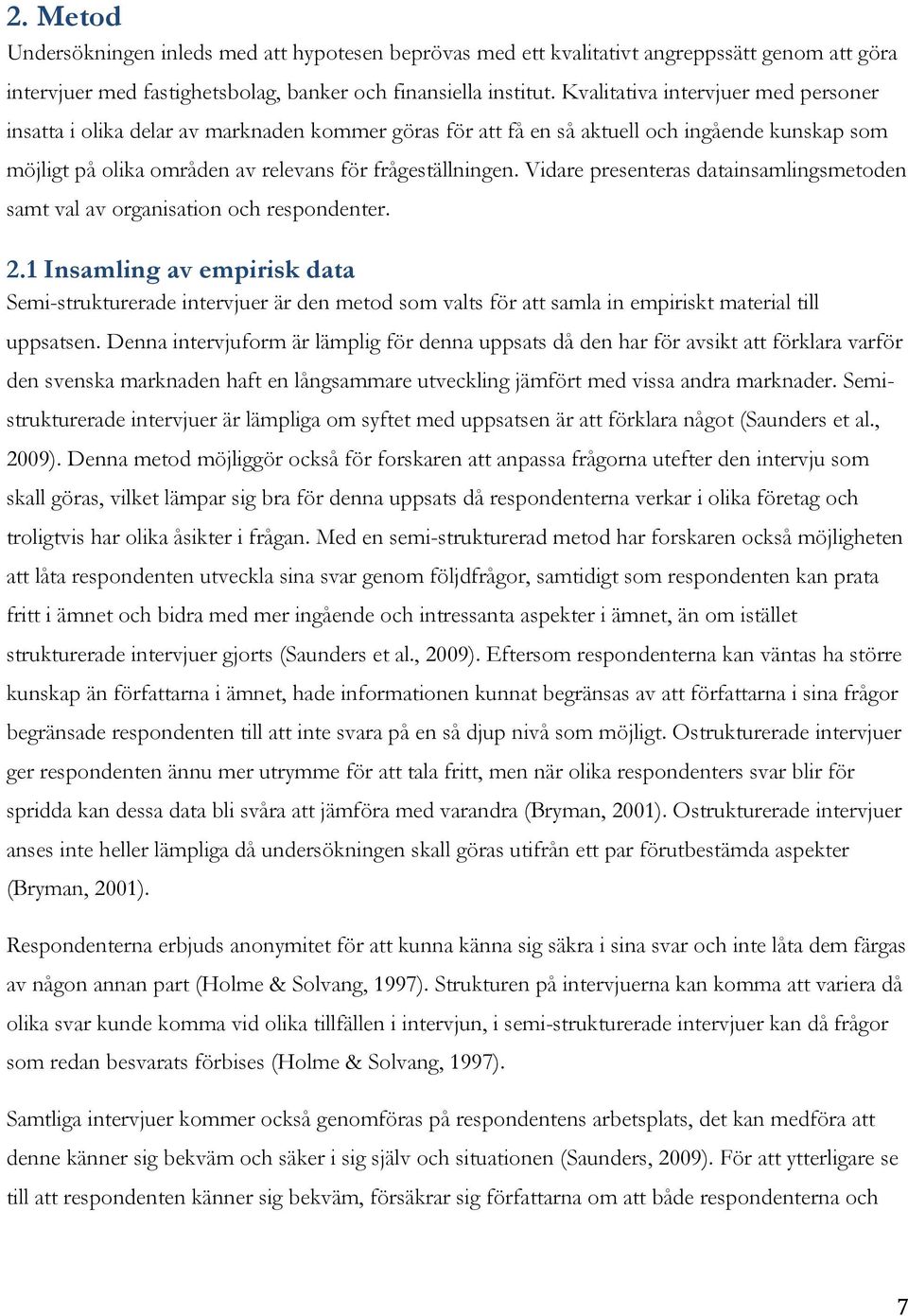 Vidare presenteras datainsamlingsmetoden samt val av organisation och respondenter. 2.