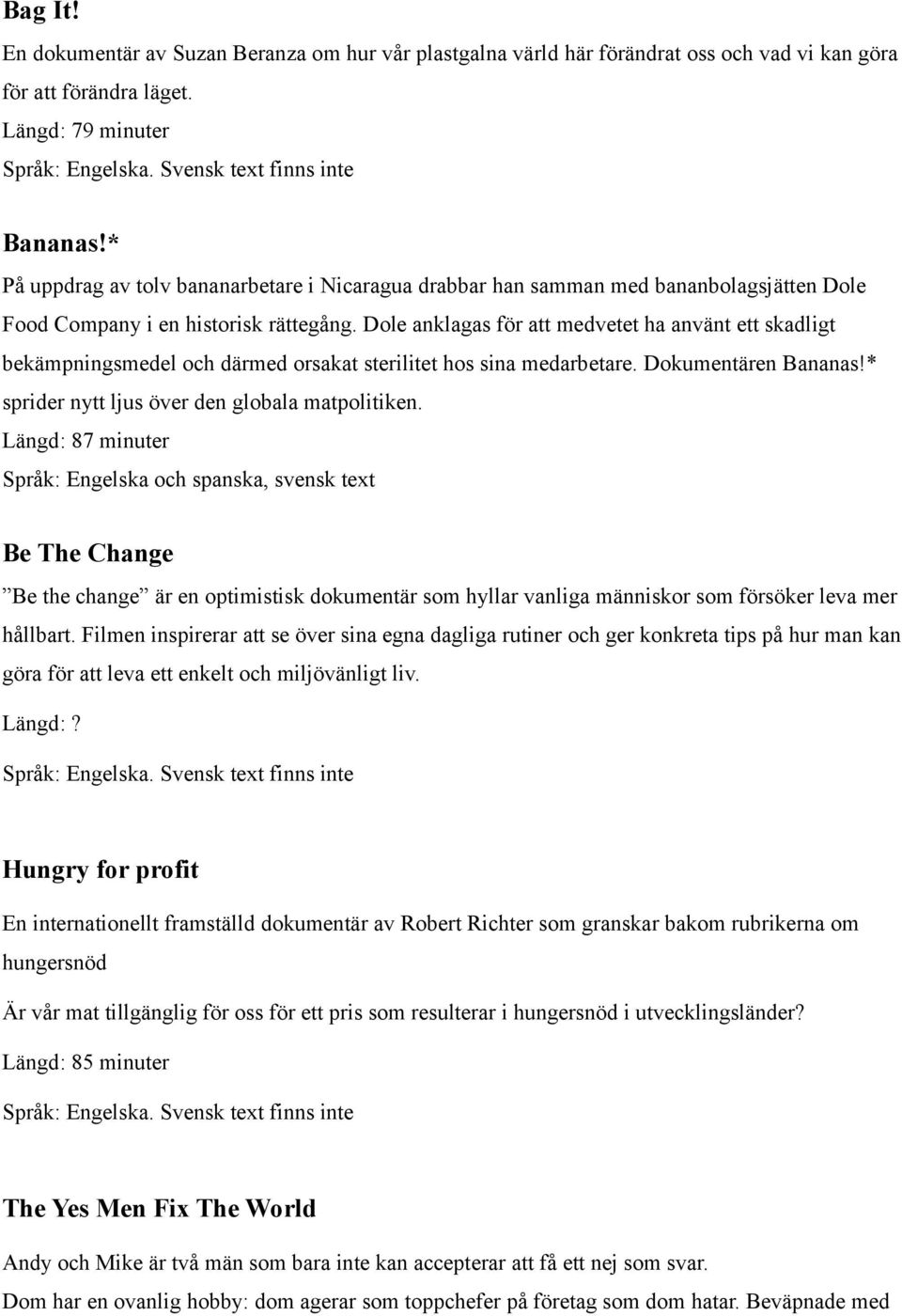 Dole anklagas för att medvetet ha använt ett skadligt bekämpningsmedel och därmed orsakat sterilitet hos sina medarbetare. Dokumentären Bananas!* sprider nytt ljus över den globala matpolitiken.