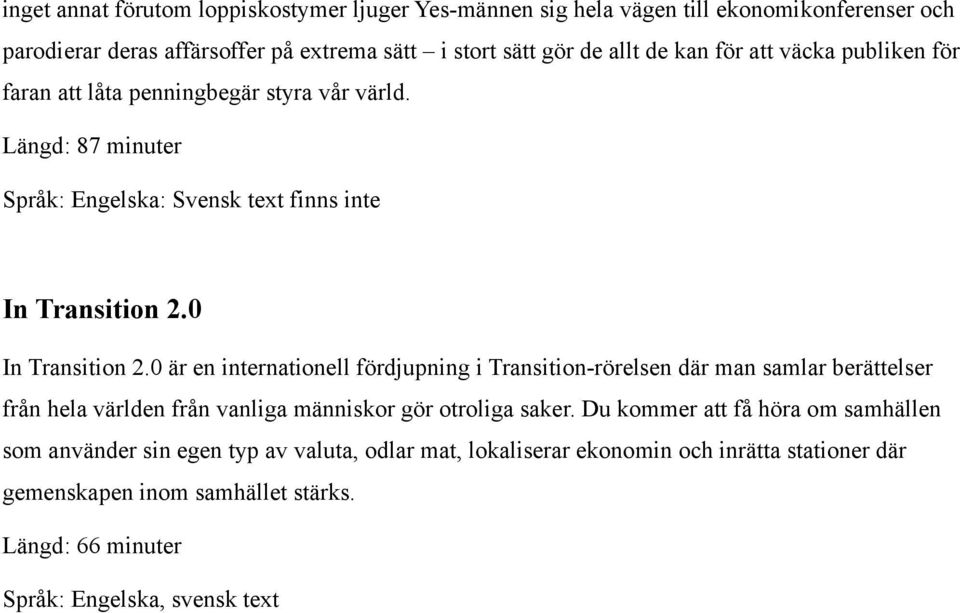 0 In Transition 2.0 är en internationell fördjupning i Transition-rörelsen där man samlar berättelser från hela världen från vanliga människor gör otroliga saker.