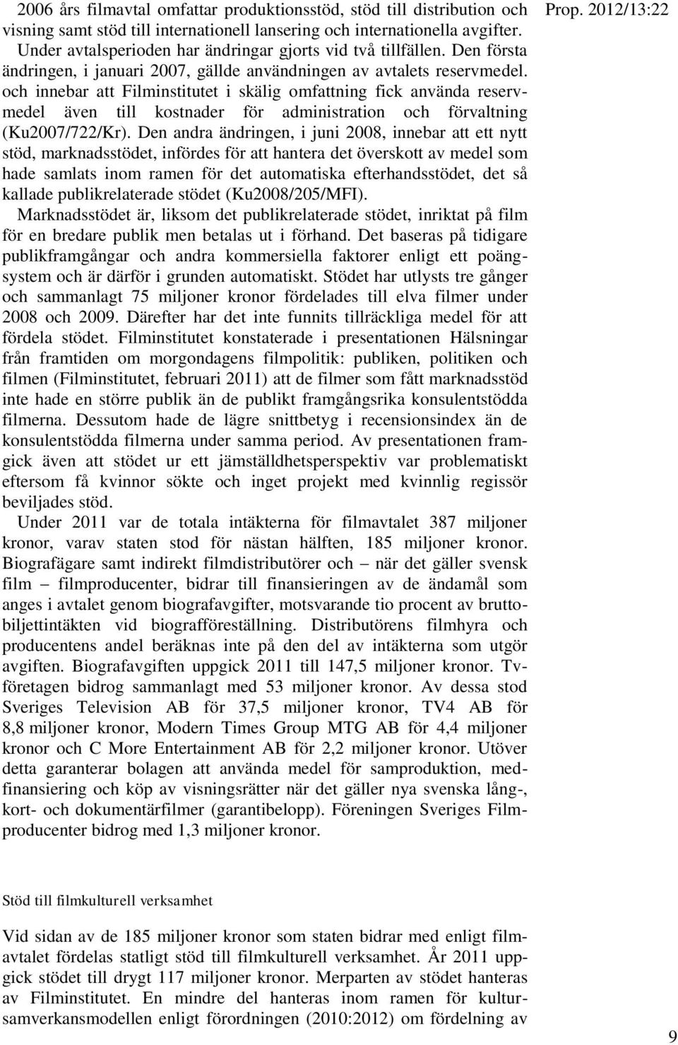 och innebar att Filminstitutet i skälig omfattning fick använda reservmedel även till kostnader för administration och förvaltning (Ku2007/722/Kr).