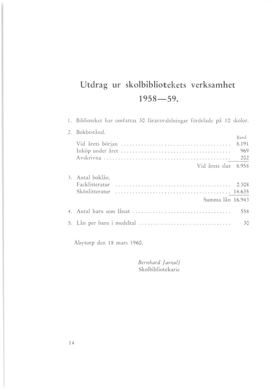 ........................................... 202 Vid årets slut 8.958 3. Antal boklån. Facklitteratur könlitteratur 4.