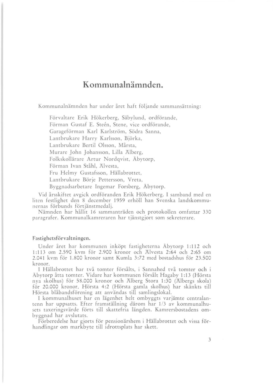 Nordqvist, Ä by torp, Förman Ivan Ståhl, Alvesta, Fru Helmy Gustafsson Hällabrottet, Lantbrukare Börje Pettersson, Vreta, Byggnadsarbetare Ingemar Forsberg, Abytorp.