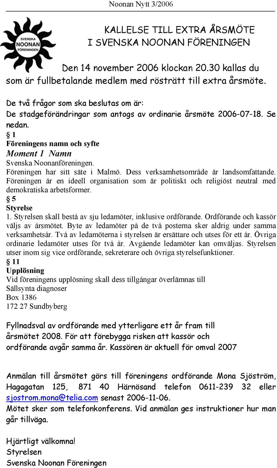 Föreningen har sitt säte i Malmö. Dess verksamhetsområde är landsomfattande. Föreningen är en ideell organisation som är politiskt och religiöst neutral med demokratiska arbetsformer. 5 Styrelse 1.