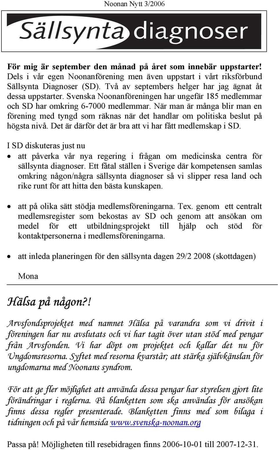 När man är många blir man en förening med tyngd som räknas när det handlar om politiska beslut på högsta nivå. Det är därför det är bra att vi har fått medlemskap i SD.