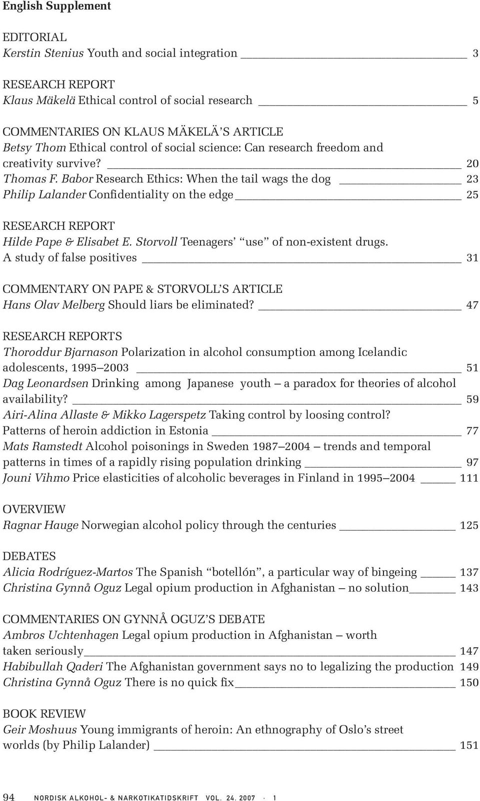 Babor Research Ethics: When the tail wags the dog 23 Philip Lalander Confidentiality on the edge 25 RESEARCH REPORT Hilde Pape & Elisabet E. Storvoll Teenagers use of non-existent drugs.