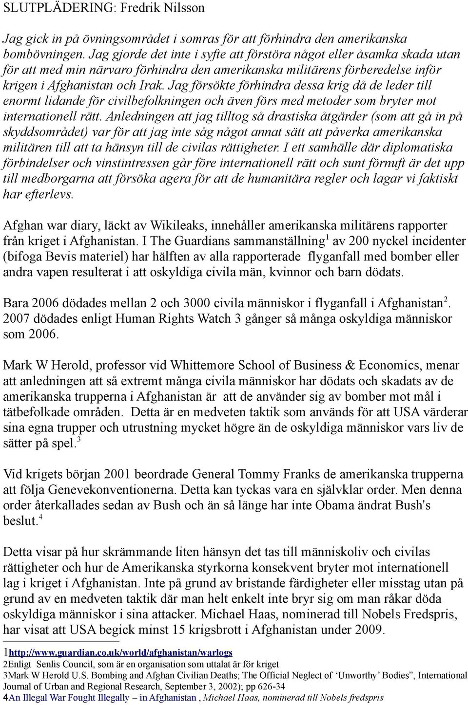 Jag försökte förhindra dessa krig då de leder till enormt lidande för civilbefolkningen och även förs med metoder som bryter mot internationell rätt.