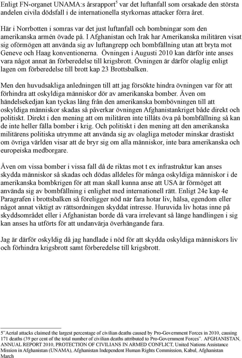 I Afghanistan och Irak har Amerikanska militären visat sig oförmögen att använda sig av luftangrepp och bombfällning utan att bryta mot Geneve och Haag konventionerna.