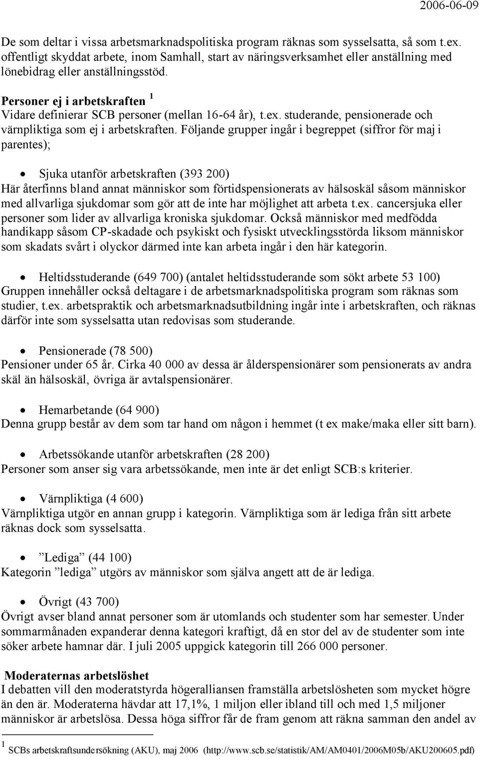 Personer ej i arbetskraften 1 Vidare definierar SCB personer (mellan 16-64 år), t.ex. studerande, pensionerade och värnpliktiga som ej i arbetskraften.