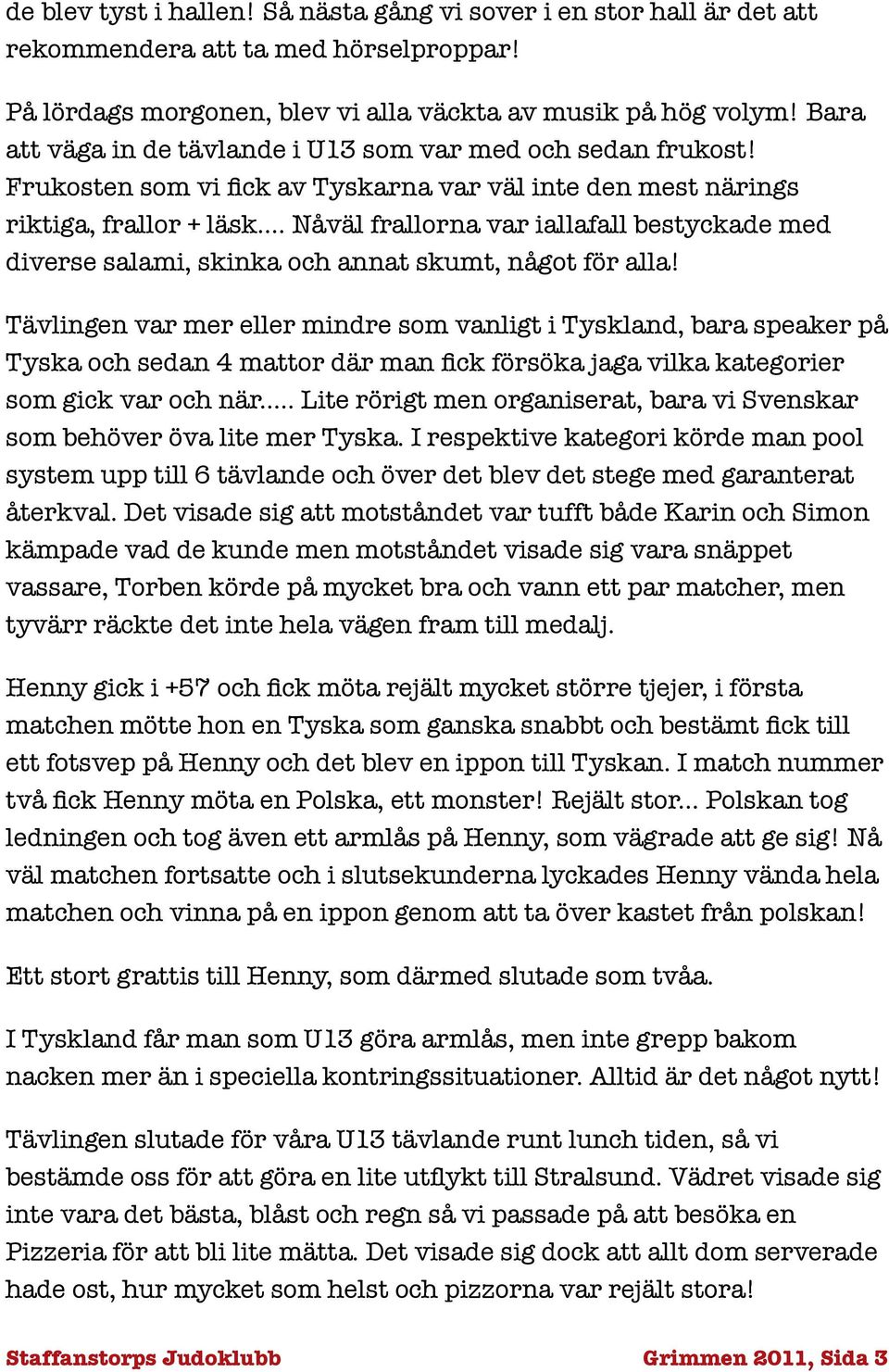 .. Nåväl frallorna var iallafall bestyckade med diverse salami, skinka och annat skumt, något för alla!