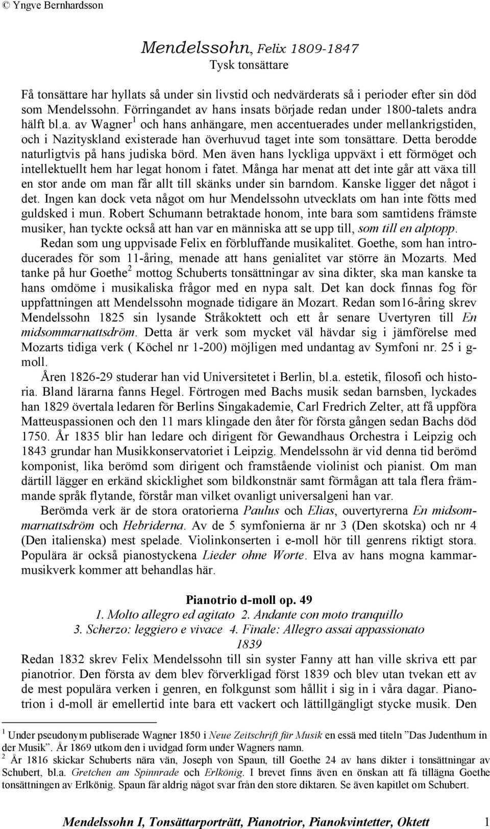 Detta berodde naturligtvis på hans judiska börd. Men även hans lyckliga uppväxt i ett förmöget och intellektuellt hem har legat honom i fatet.