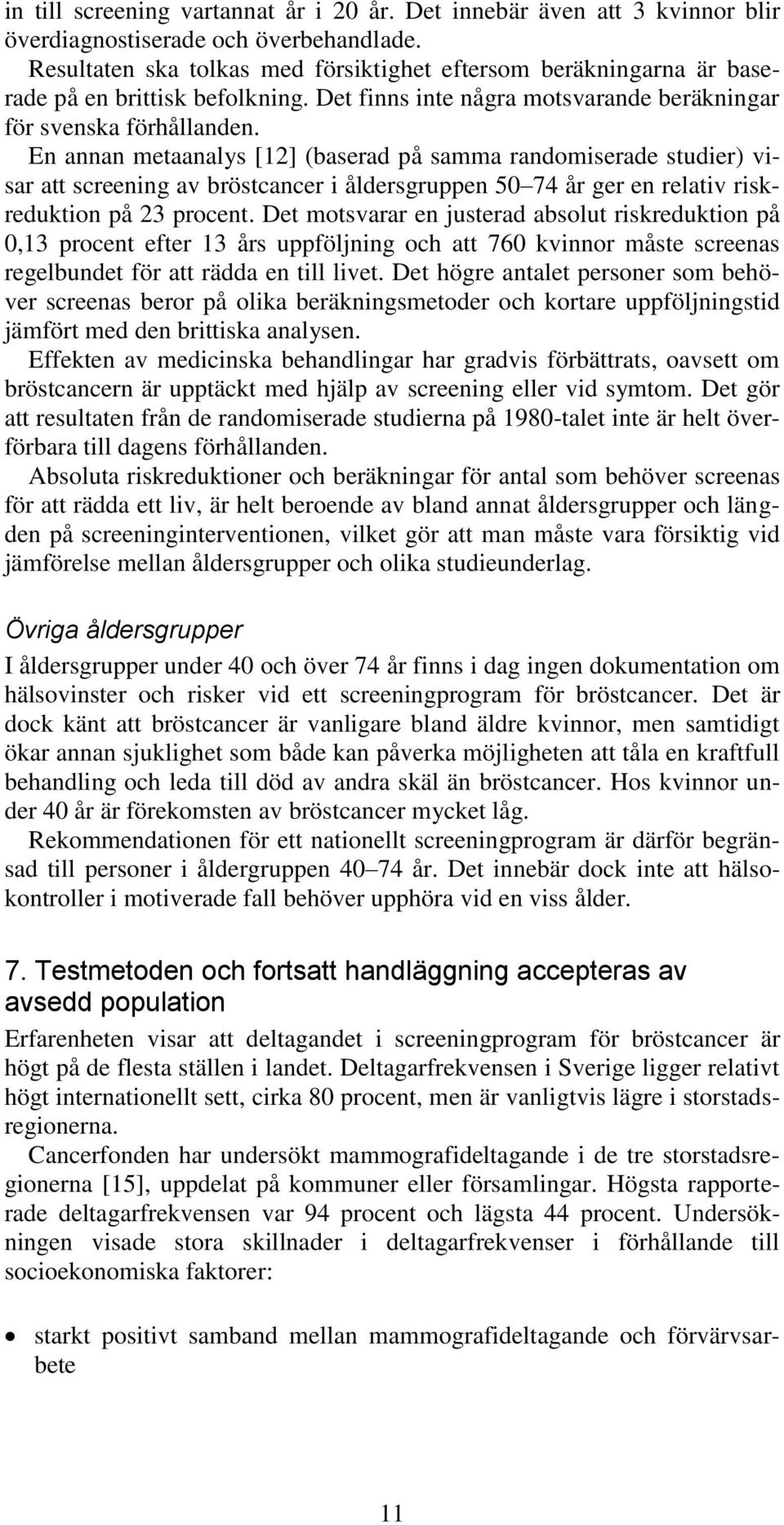 En annan metaanalys [12] (baserad på samma randomiserade studier) visar att screening av bröstcancer i åldersgruppen 50 74 år ger en relativ riskreduktion på 23 procent.