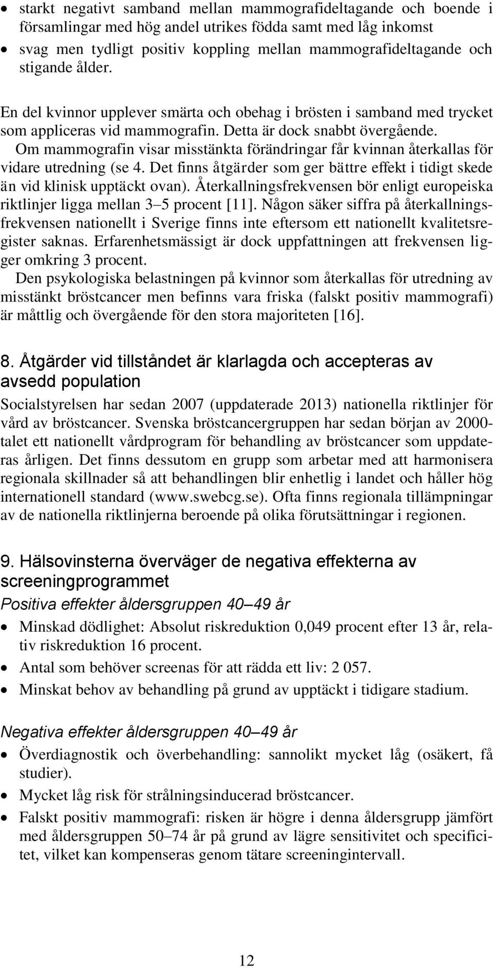 Om mammografin visar misstänkta förändringar får kvinnan återkallas för vidare utredning (se 4. Det finns åtgärder som ger bättre effekt i tidigt skede än vid klinisk upptäckt ovan).