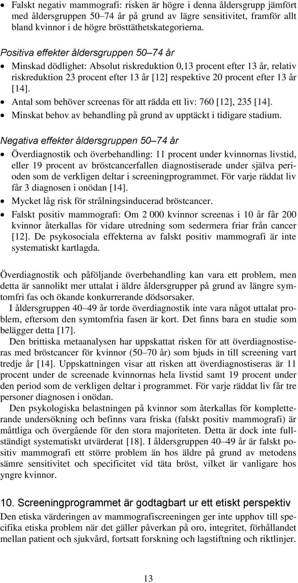 Antal som behöver screenas för att rädda ett liv: 760 [12], 235 [14]. Minskat behov av behandling på grund av upptäckt i tidigare stadium.