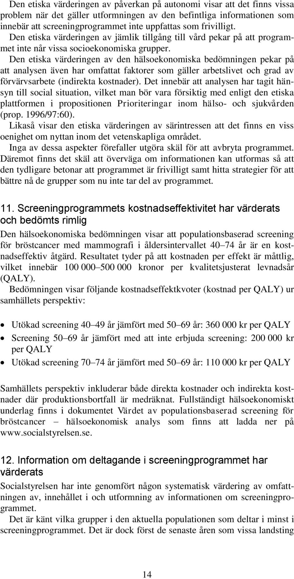 Den etiska värderingen av den hälsoekonomiska bedömningen pekar på att analysen även har omfattat faktorer som gäller arbetslivet och grad av förvärvsarbete (indirekta kostnader).