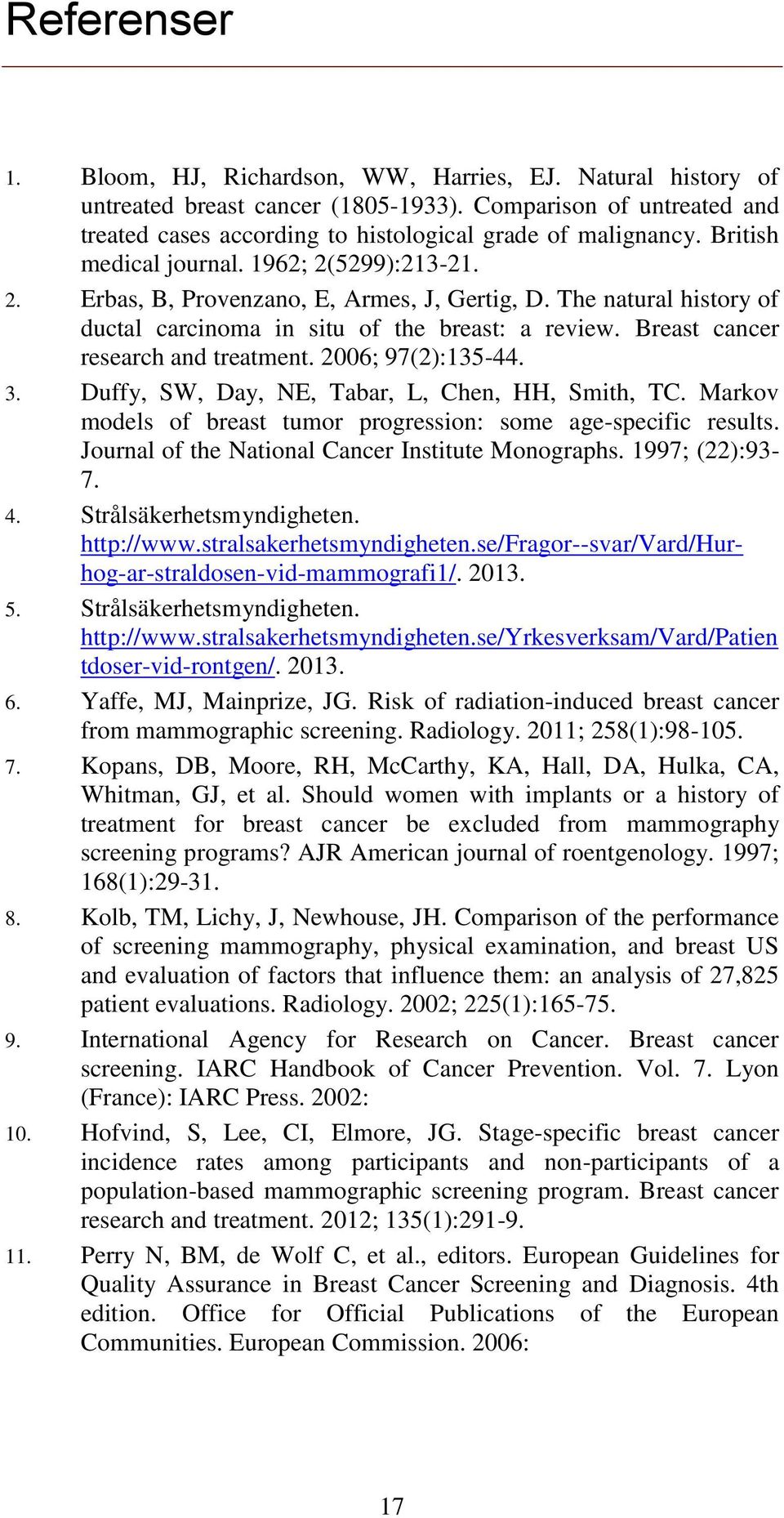 Breast cancer research and treatment. 2006; 97(2):135-44. 3. Duffy, SW, Day, NE, Tabar, L, Chen, HH, Smith, TC. Markov models of breast tumor progression: some age-specific results.