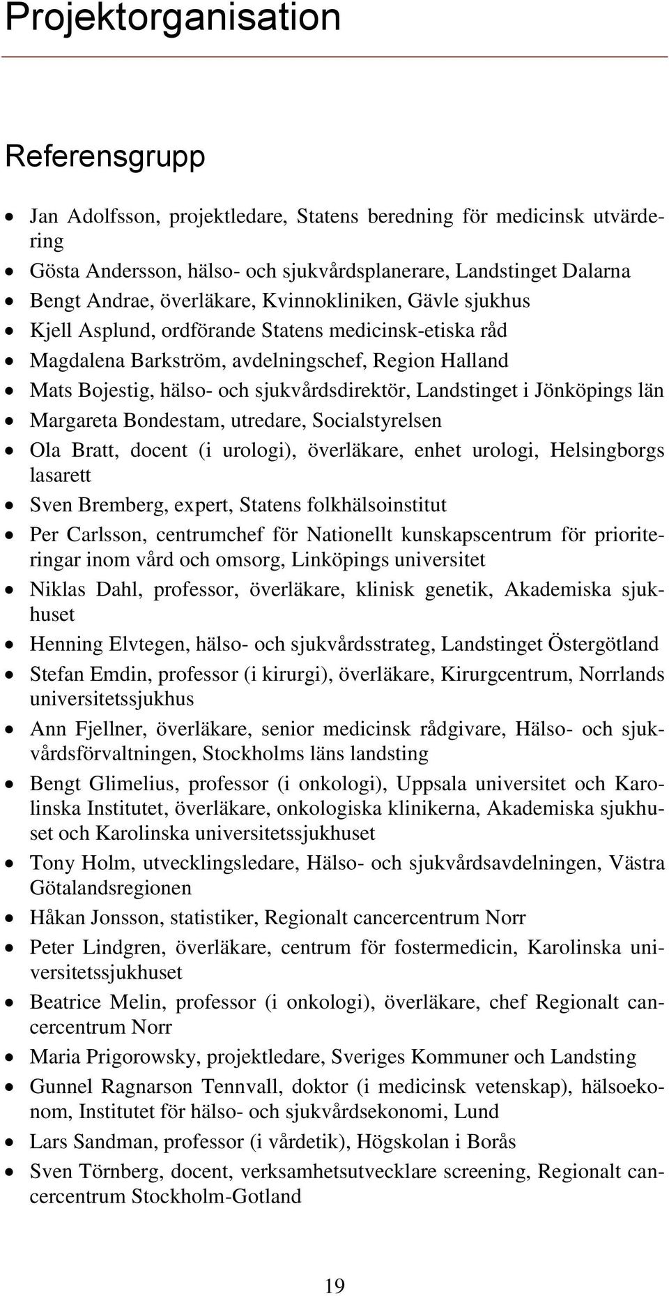 Landstinget i Jönköpings län Margareta Bondestam, utredare, Socialstyrelsen Ola Bratt, docent (i urologi), överläkare, enhet urologi, Helsingborgs lasarett Sven Bremberg, expert, Statens