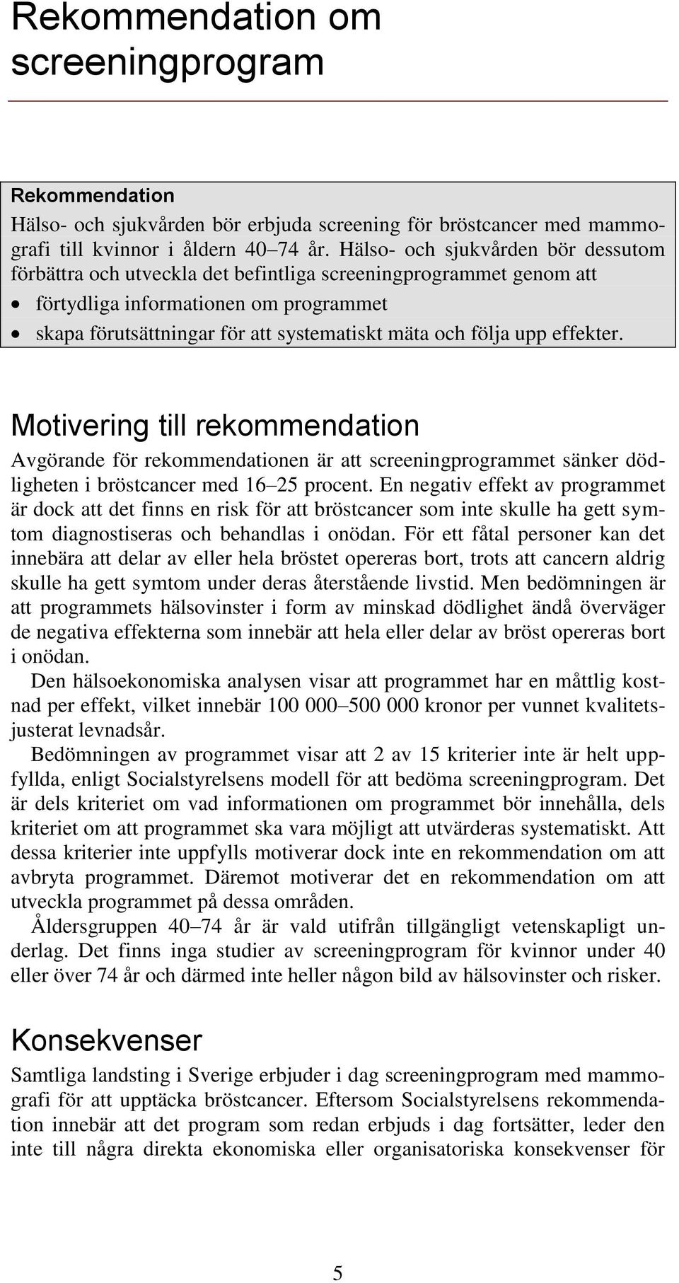 upp effekter. Motivering till rekommendation Avgörande för rekommendationen är att screeningprogrammet sänker dödligheten i bröstcancer med 16 25 procent.