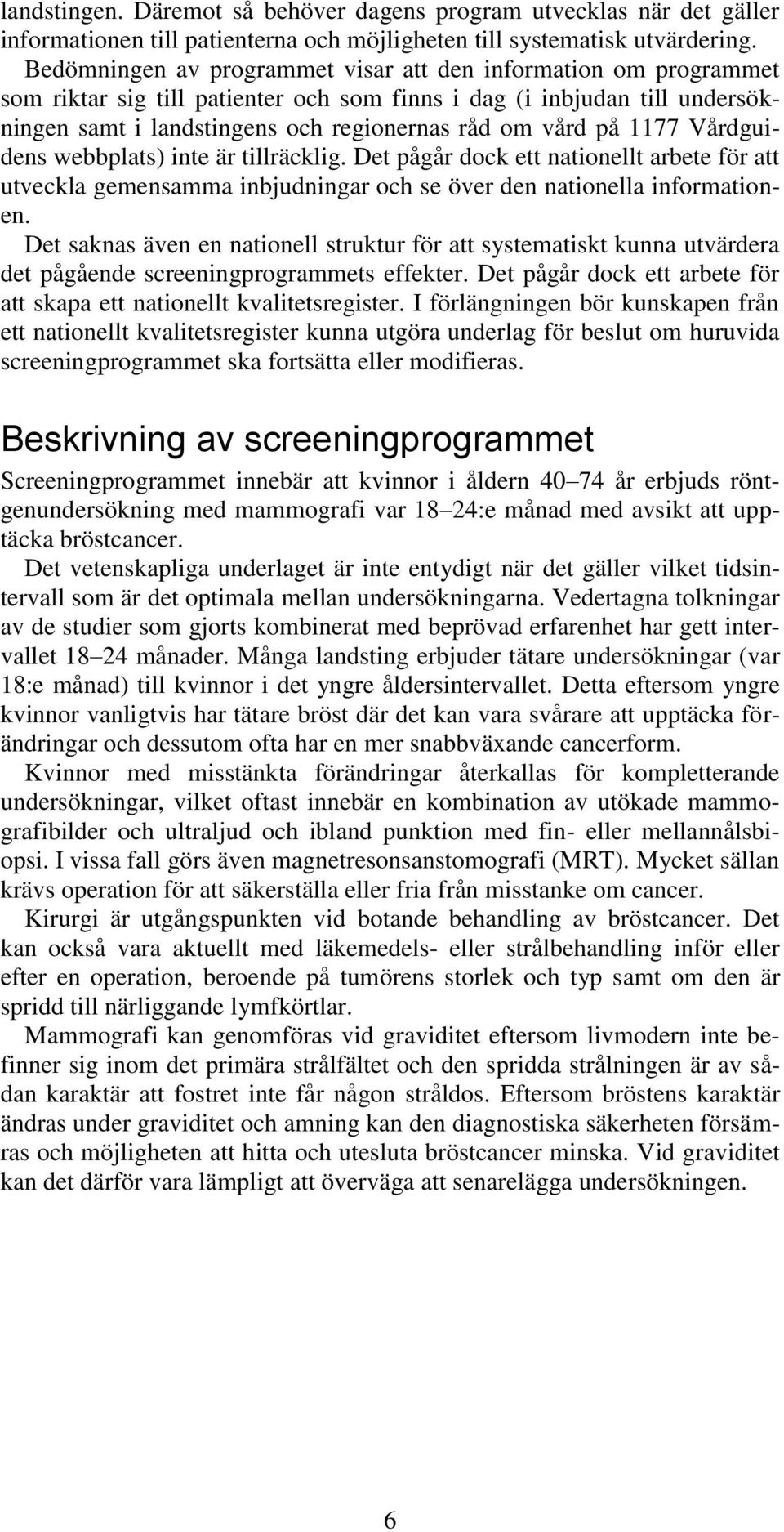 1177 Vårdguidens webbplats) inte är tillräcklig. Det pågår dock ett nationellt arbete för att utveckla gemensamma inbjudningar och se över den nationella informationen.