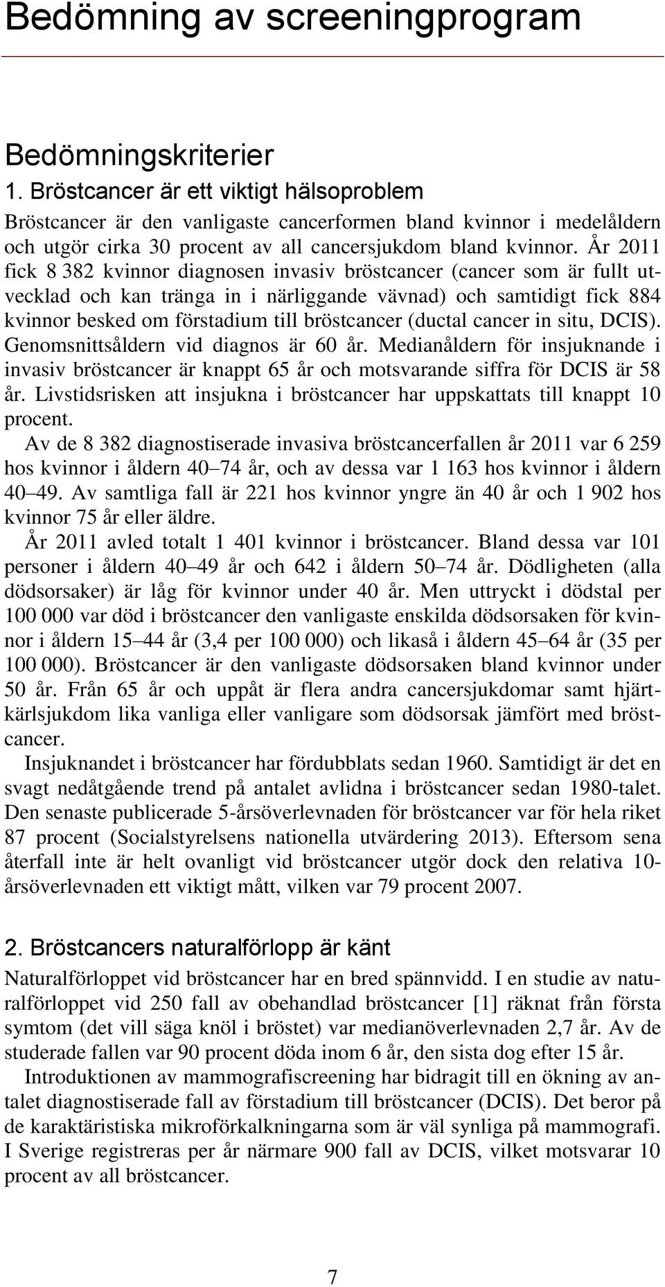 År 2011 fick 8 382 kvinnor diagnosen invasiv bröstcancer (cancer som är fullt utvecklad och kan tränga in i närliggande vävnad) och samtidigt fick 884 kvinnor besked om förstadium till bröstcancer