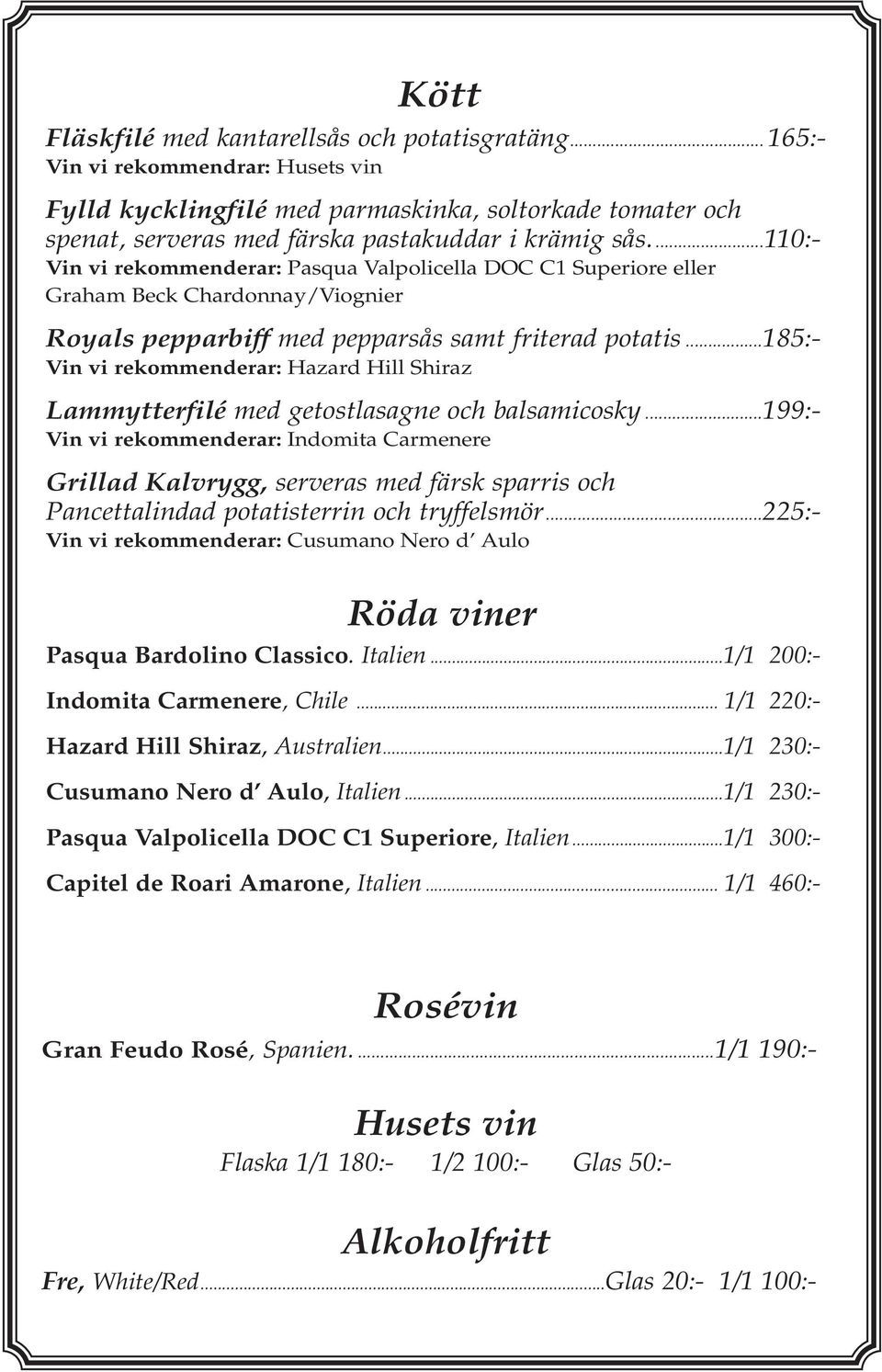 ...110:- Vin vi rekommenderar: Pasqua Valpolicella DOC C1 Superiore eller Graham Beck Chardonnay/Viognier Royals pepparbiff med pepparsås samt friterad potatis.