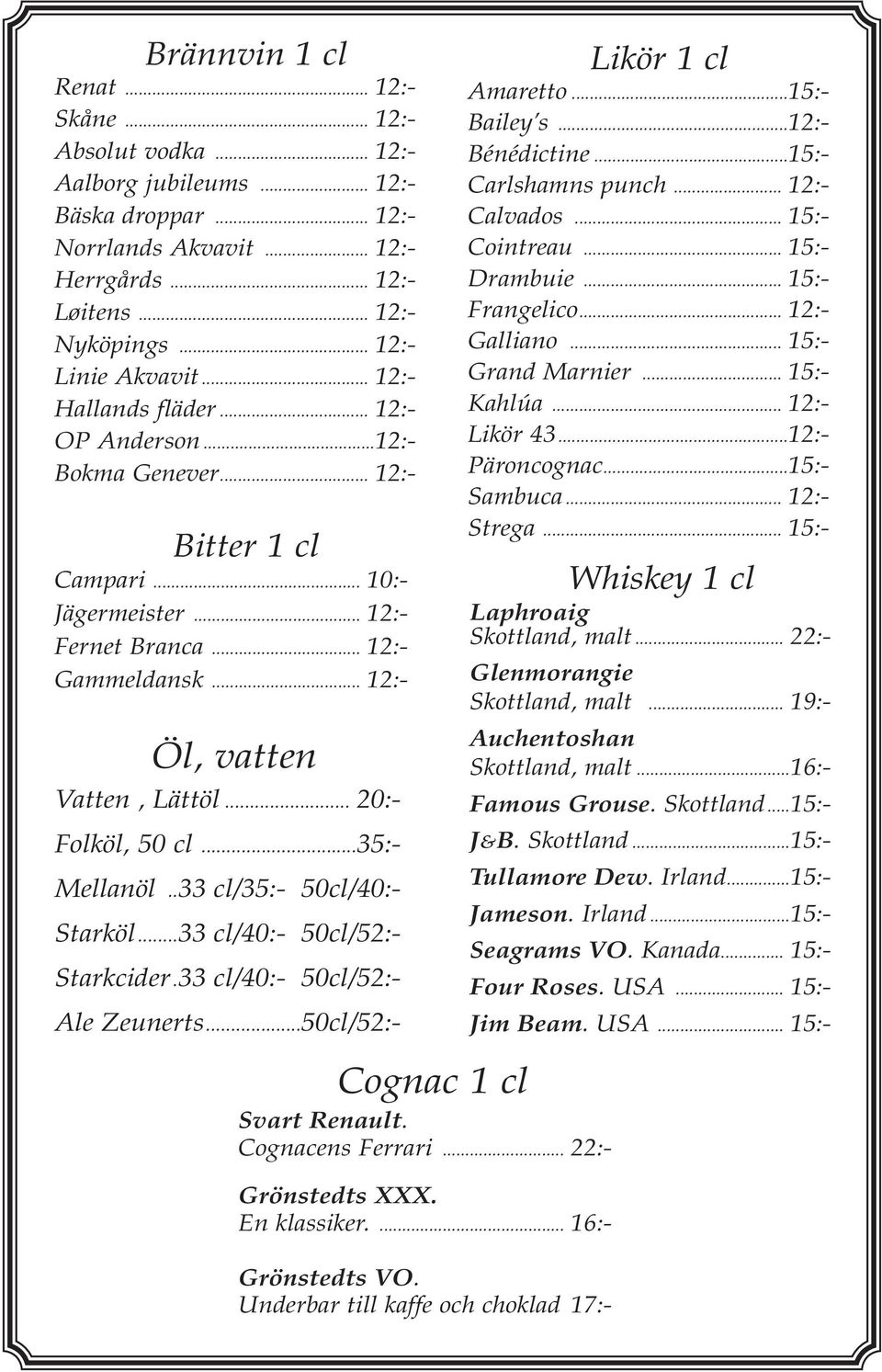 .. 12:- Öl, vatten Vatten, Lättöl... 20:- Folköl, 50 cl...35:- Mellanöl..33 cl/35:- 50cl/40:- Starköl...33 cl/40:- 50cl/52:- Starkcider.33 cl/40:- 50cl/52:- Ale Zeunerts...50cl/52:- Likör 1 cl Amaretto.