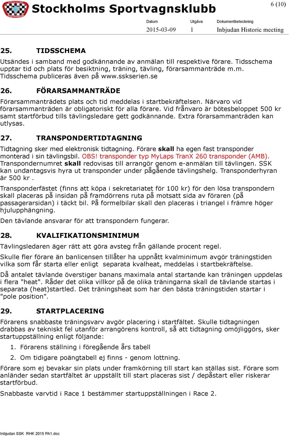 Vid frånvaro är bötesbeloppet 500 kr samt startförbud tills tävlingsledare gett godkännande. Extra förarsammanträden kan utlysas. 27. TRANSPONDERTIDTAGNING Tidtagning sker med elektronisk tidtagning.