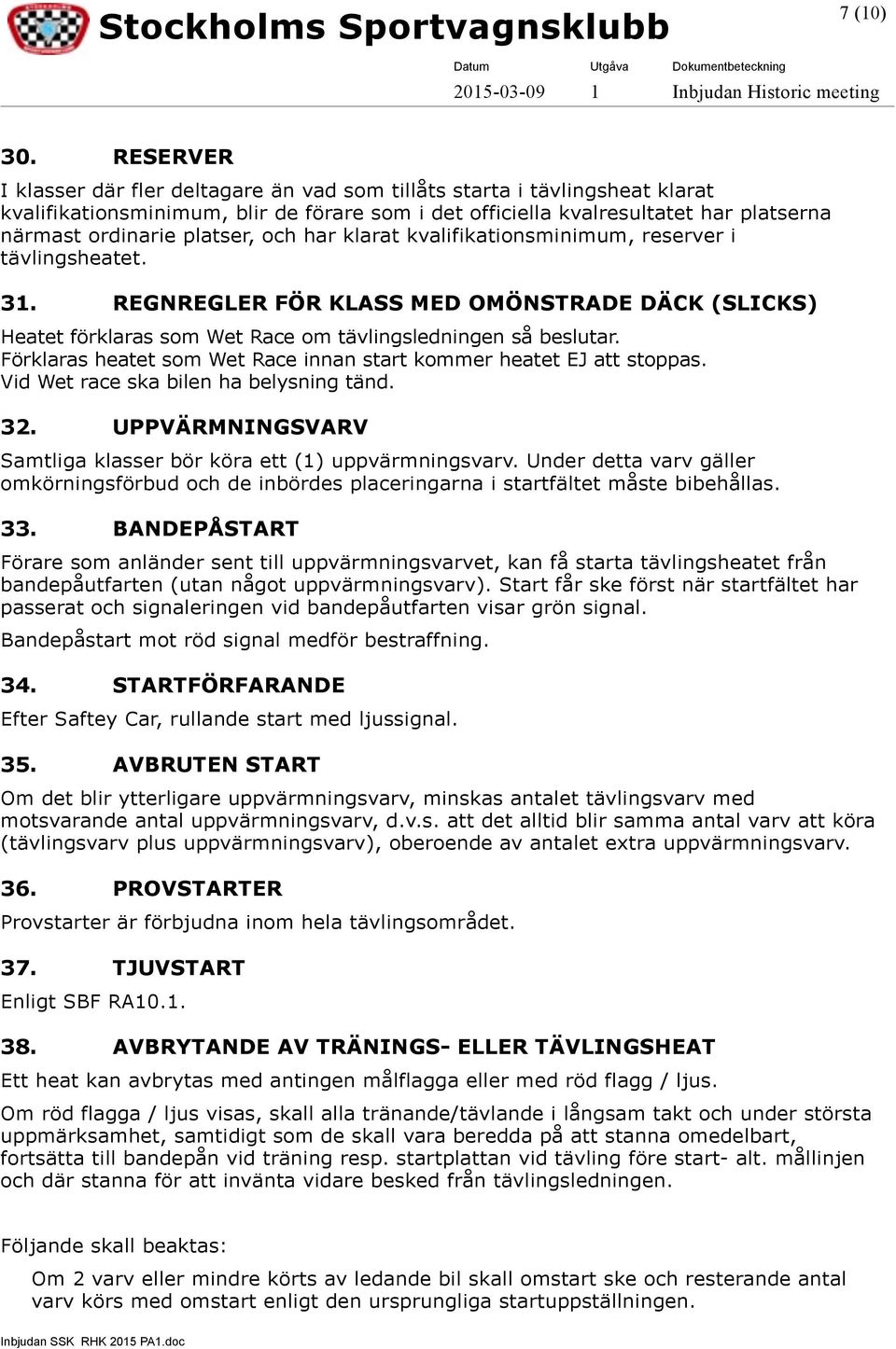 REGNREGLER FÖR KLASS MED OMÖNSTRADE DÄCK (SLICKS) Heatet förklaras som Wet Race om tävlingsledningen så beslutar. Förklaras heatet som Wet Race innan start kommer heatet EJ att stoppas.