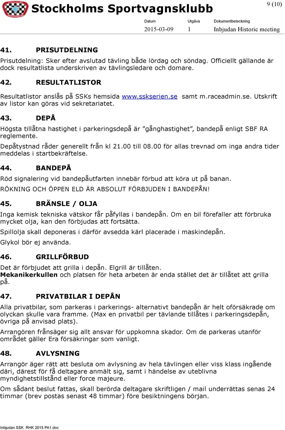 DEPÅ Högsta tillåtna hastighet i parkeringsdepå är gånghastighet, bandepå enligt SBF RA reglemente. Depåtystnad råder generellt från kl 21.00 till 08.