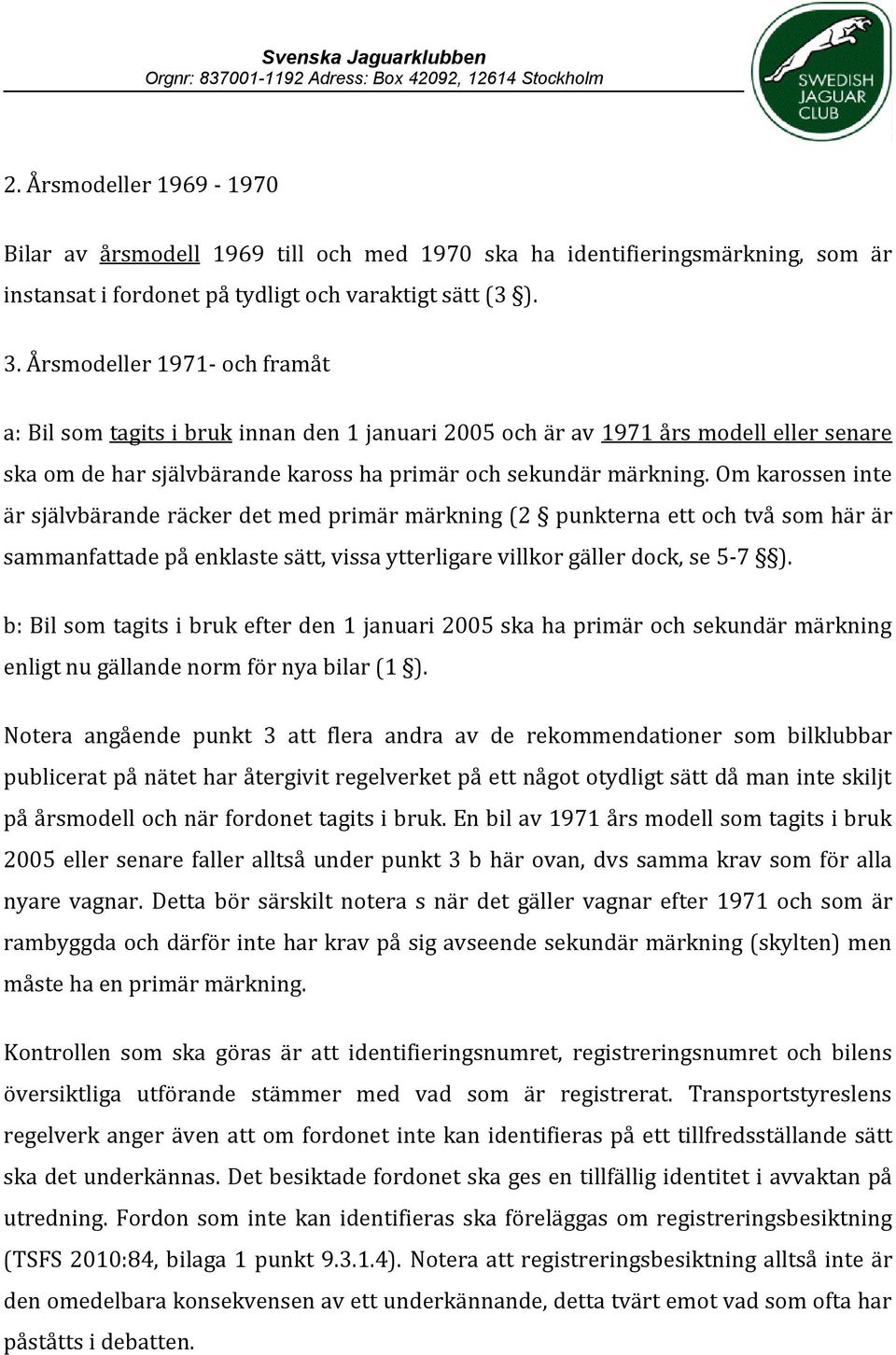 Om karossen inte är självbärande räcker det med primär märkning (2 punkterna ett och två som här är sammanfattade på enklaste sätt, vissa ytterligare villkor gäller dock, se 5-7 ).