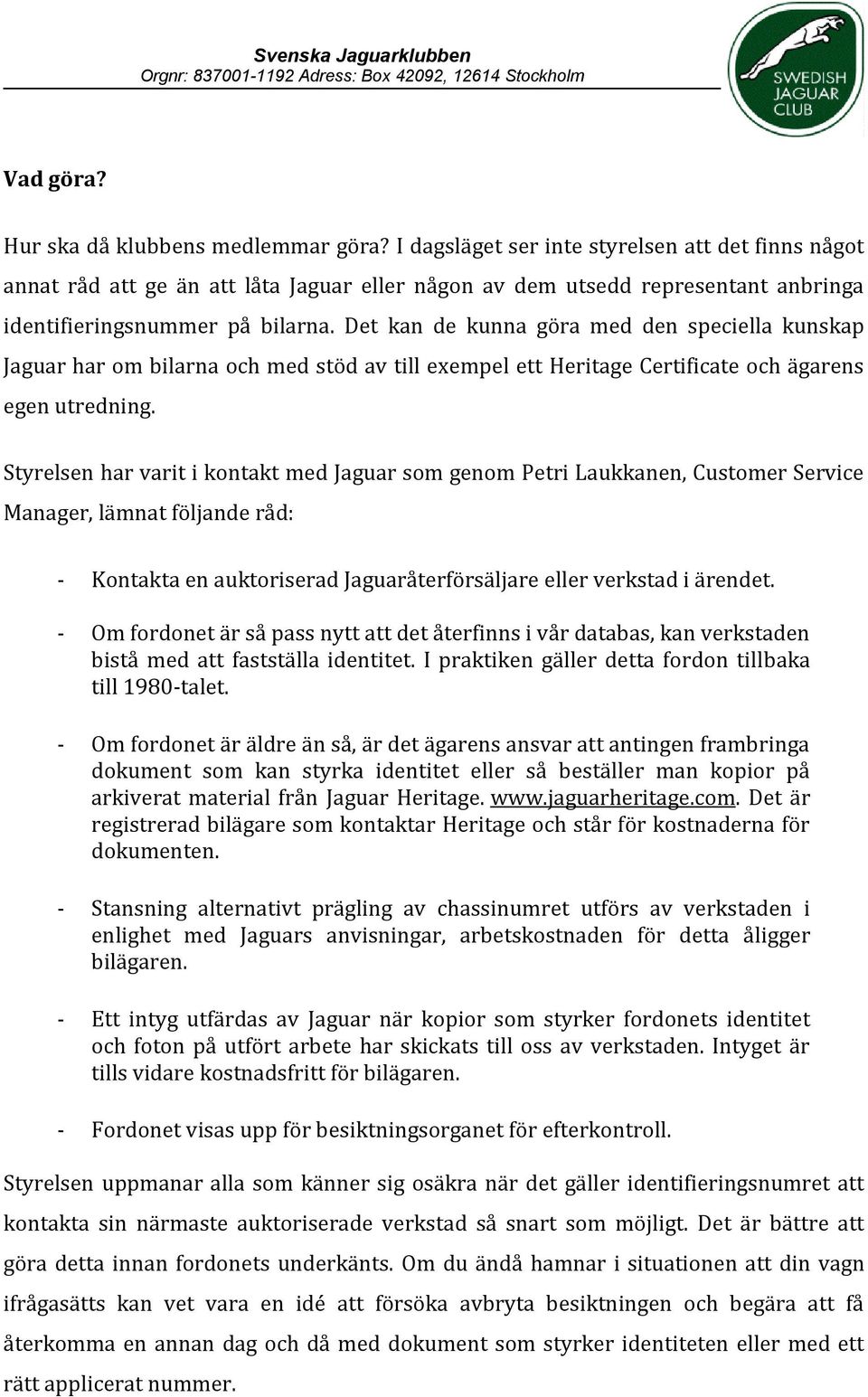 Det kan de kunna göra med den speciella kunskap Jaguar har om bilarna och med stöd av till exempel ett Heritage Certificate och ägarens egen utredning.