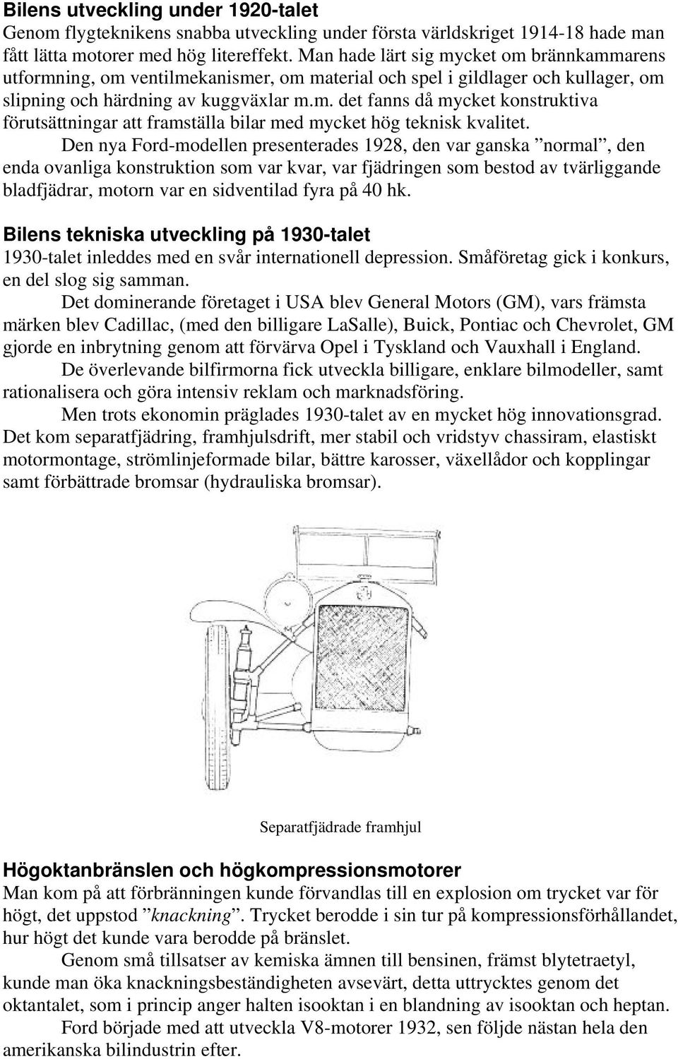 Den nya Ford-modellen presenterades 1928, den var ganska normal, den enda ovanliga konstruktion som var kvar, var fjädringen som bestod av tvärliggande bladfjädrar, motorn var en sidventilad fyra på