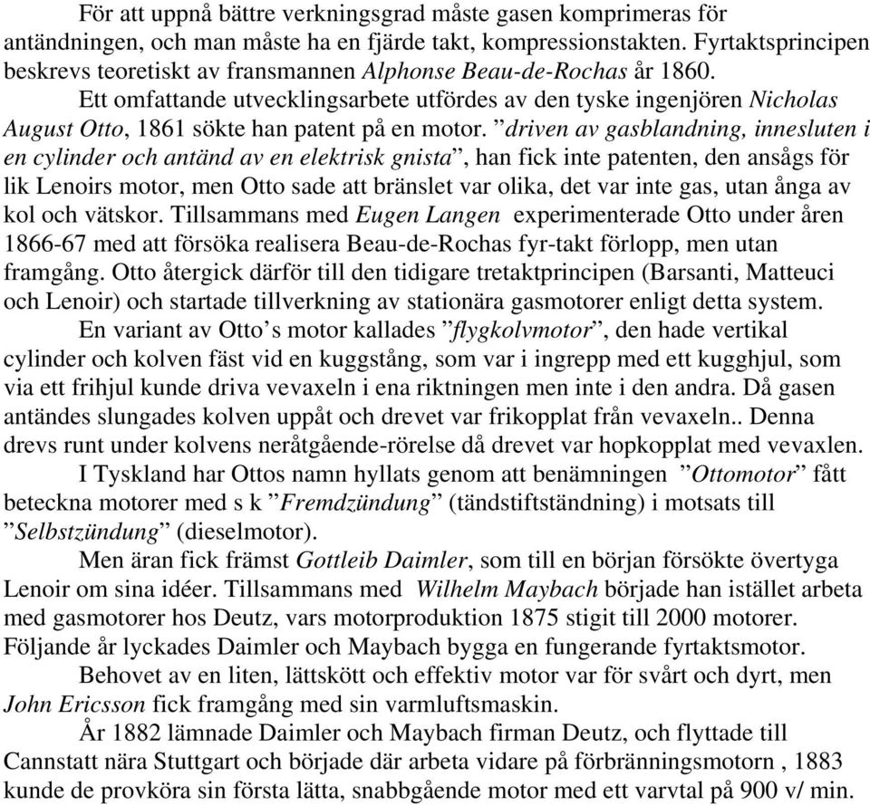 Ett omfattande utvecklingsarbete utfördes av den tyske ingenjören Nicholas August Otto, 1861 sökte han patent på en motor.