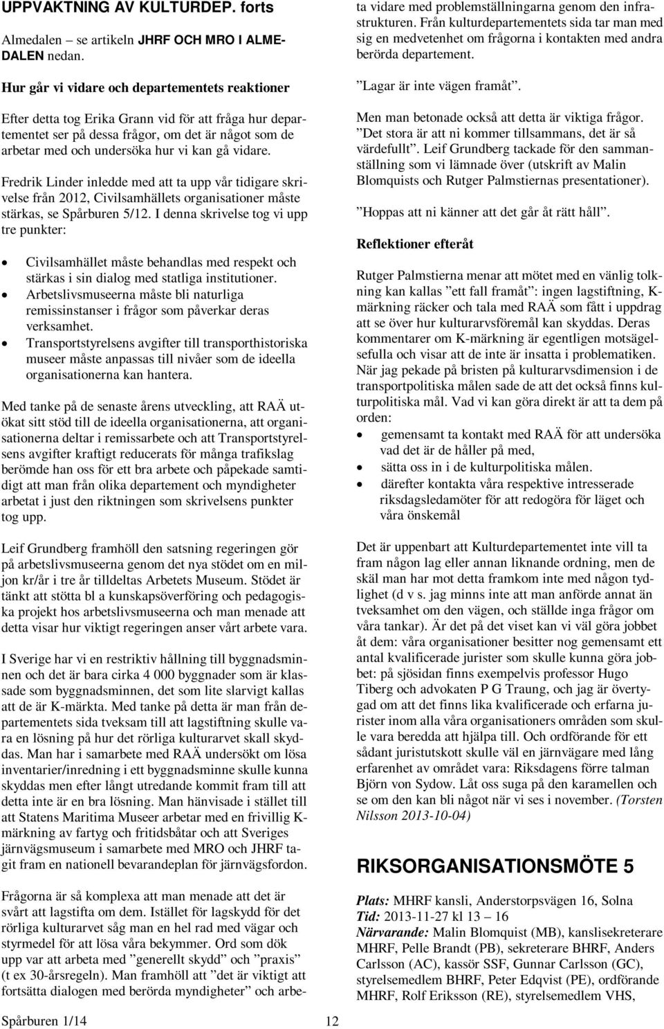 vidare. Fredrik Linder inledde med att ta upp vår tidigare skrivelse från 2012, Civilsamhällets organisationer måste stärkas, se Spårburen 5/12.