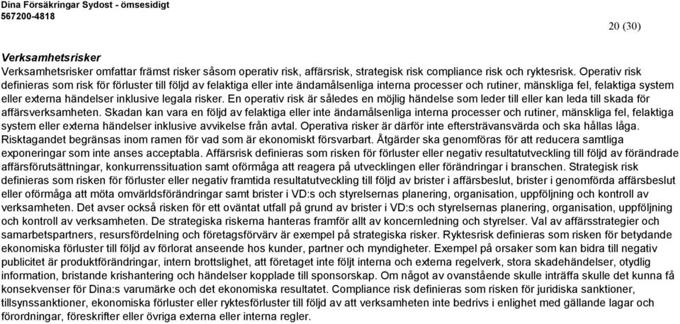 legala risker. En operativ risk är således en möjlig händelse som leder till eller kan leda till skada för affärsverksamheten.