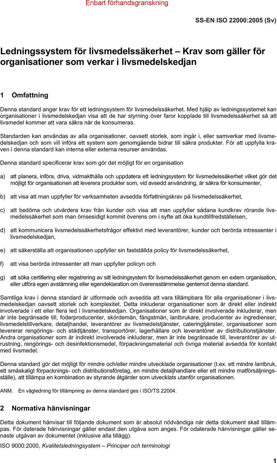 Med hjälp av ledningssystemet kan organisationer i livsmedelskedjan visa att de har styrning över faror kopplade till livsmedelssäkerhet så att livsmedel kommer att vara säkra när de konsumeras.