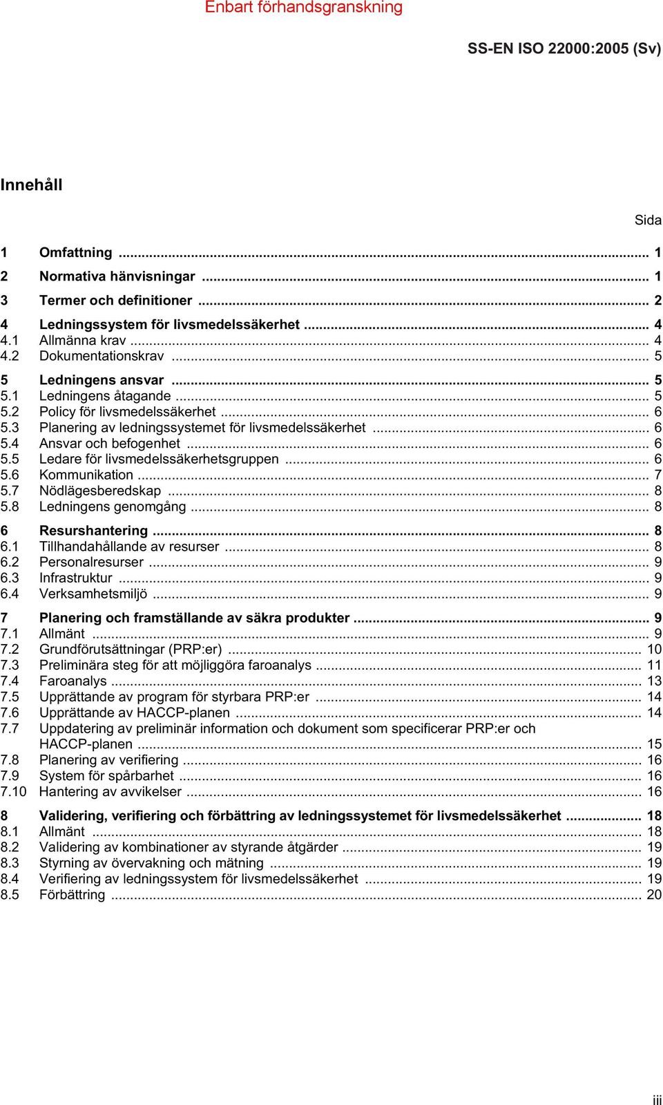 .. 6 5.6 Kommunikation... 7 5.7 Nödlägesberedskap... 8 5.8 Ledningens genomgång... 8 6 Resurshantering... 8 6.1 Tillhandahållande av resurser... 8 6.2 Personalresurser... 9 6.3 Infrastruktur... 9 6.4 Verksamhetsmiljö.