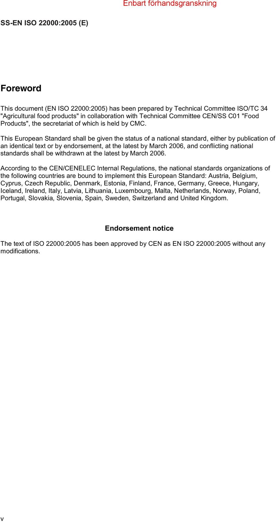 This European Standard shall be given the status of a national standard, either by publication of an identical text or by endorsement, at the latest by March 2006, and conflicting national standards