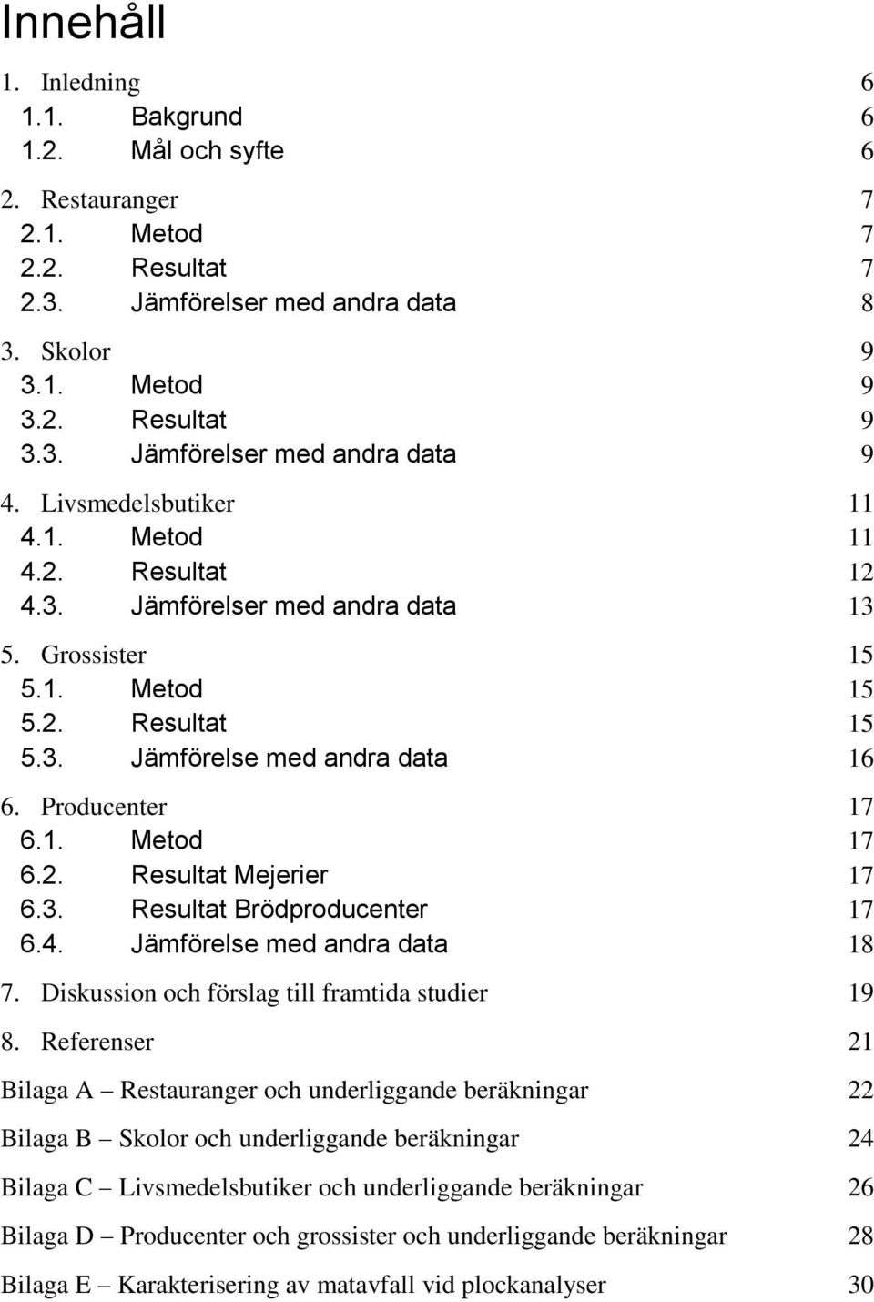 2. Resultat Mejerier 17 6.3. Resultat Brödproducenter 17 6.4. Jämförelse med andra data 18 7. Diskussion och förslag till framtida studier 19 8.