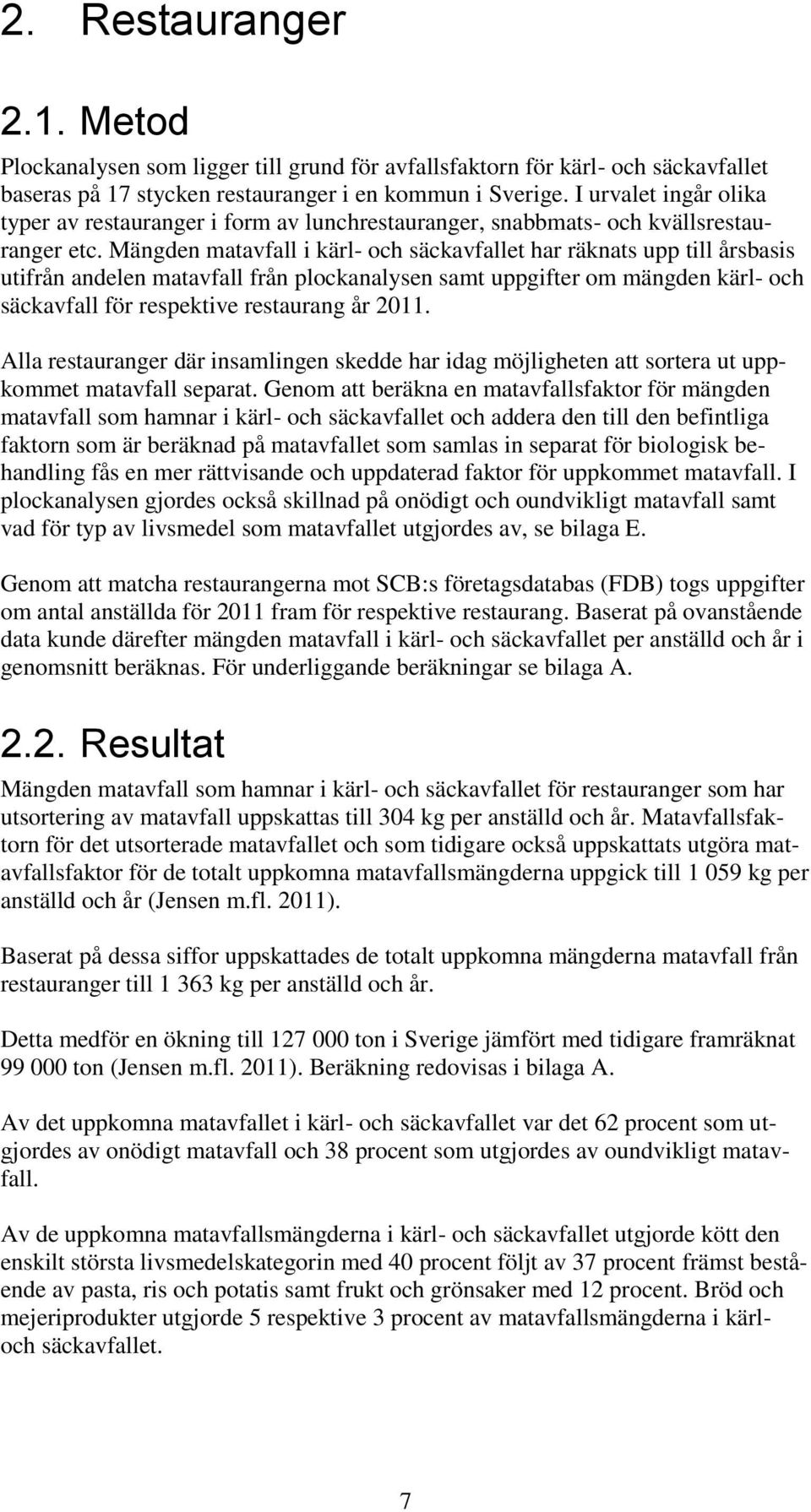 Mängden matavfall i kärl- och säckavfallet har räknats upp till årsbasis utifrån andelen matavfall från plockanalysen samt uppgifter om mängden kärl- och säckavfall för respektive restaurang år 2011.