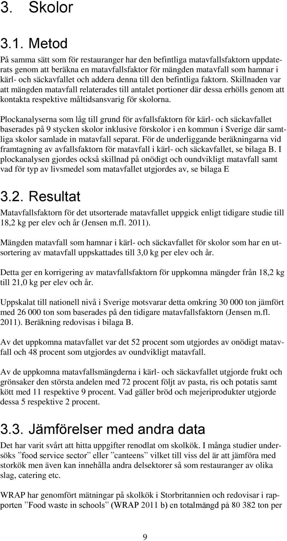 denna till den befintliga faktorn. Skillnaden var att mängden matavfall relaterades till antalet portioner där dessa erhölls genom att kontakta respektive måltidsansvarig för skolorna.