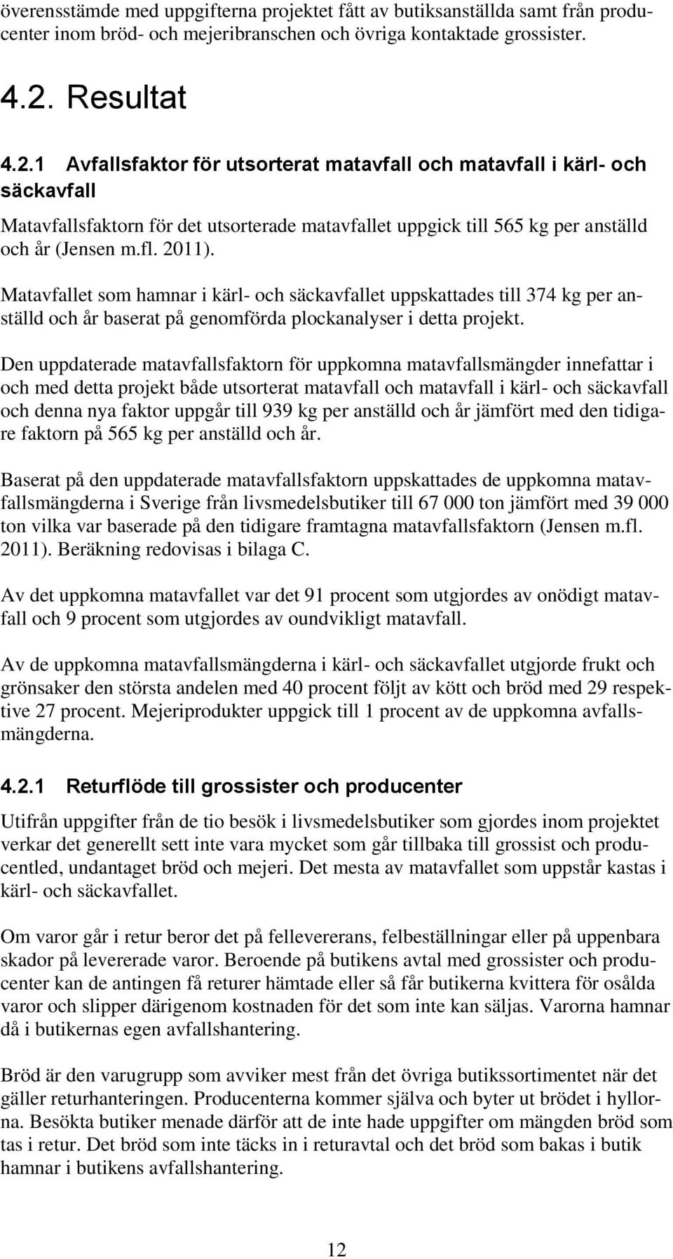 2011). Matavfallet som hamnar i kärl- och säckavfallet uppskattades till 374 kg per anställd och år baserat på genomförda plockanalyser i detta projekt.